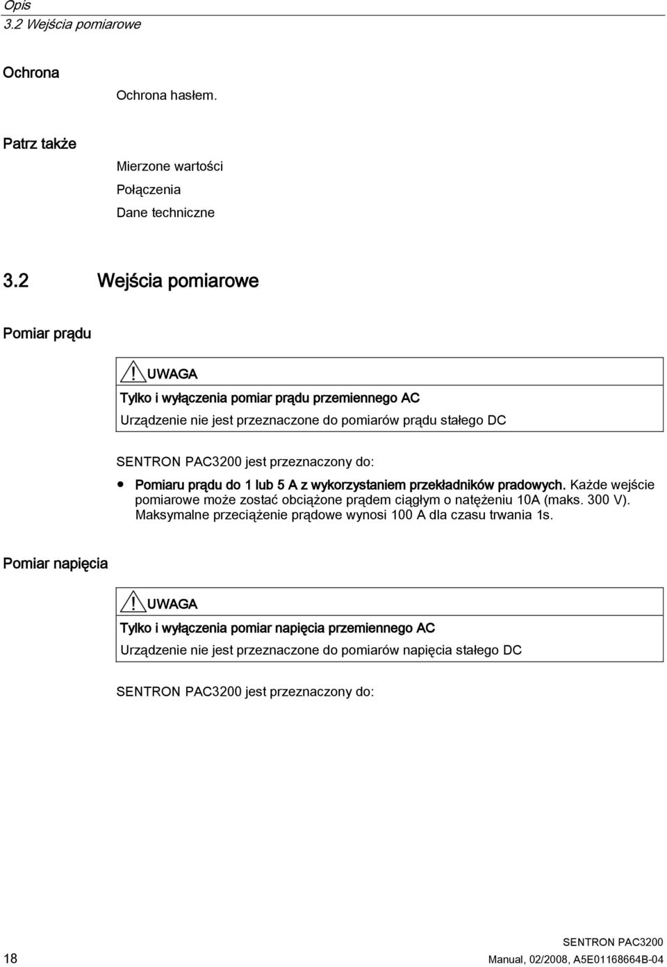 Pomiaru prądu do 1 lub 5 A z wykorzystaniem przekładników pradowych. Każde wejście pomiarowe może zostać obciążone prądem ciągłym o natężeniu 10A (maks. 300 V).