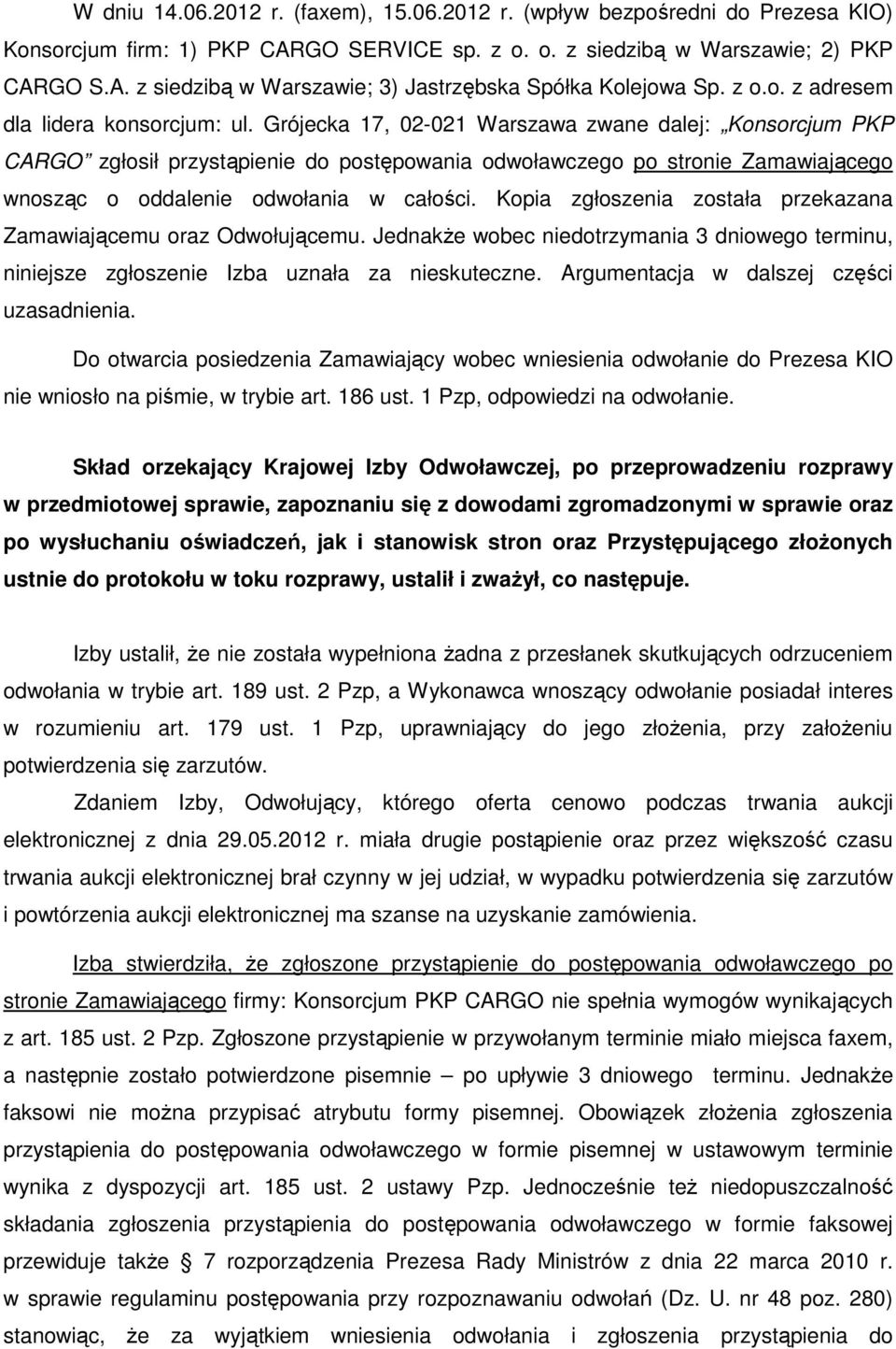 Grójecka 17, 02-021 Warszawa zwane dalej: Konsorcjum PKP CARGO zgłosił przystąpienie do postępowania odwoławczego po stronie Zamawiającego wnosząc o oddalenie odwołania w całości.