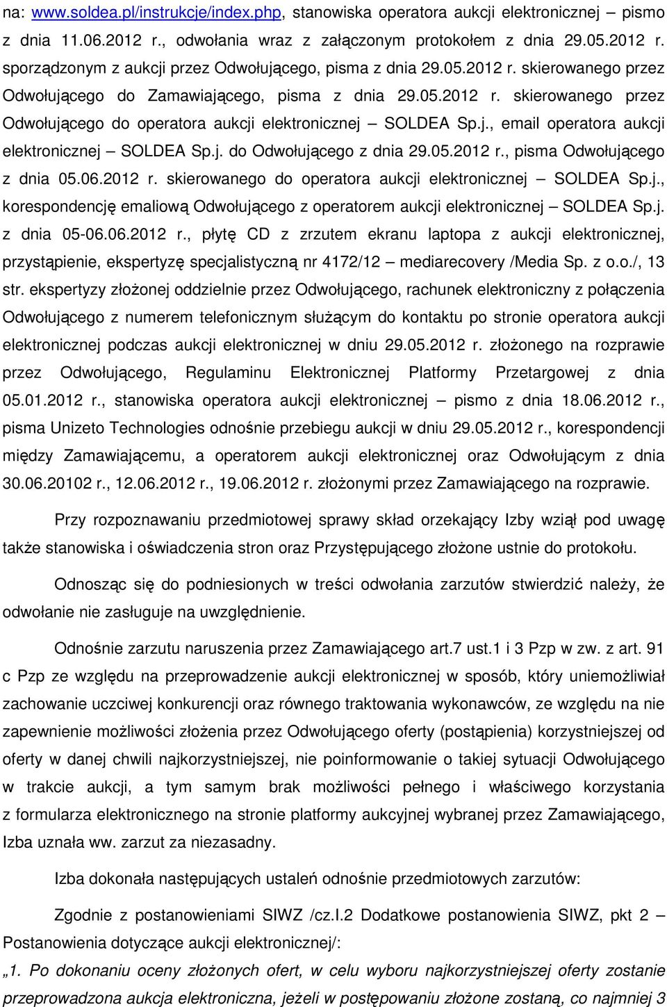 j. do Odwołującego z dnia 29.05.2012 r., pisma Odwołującego z dnia 05.06.2012 r. skierowanego do operatora aukcji elektronicznej SOLDEA Sp.j., korespondencję emaliową Odwołującego z operatorem aukcji elektronicznej SOLDEA Sp.