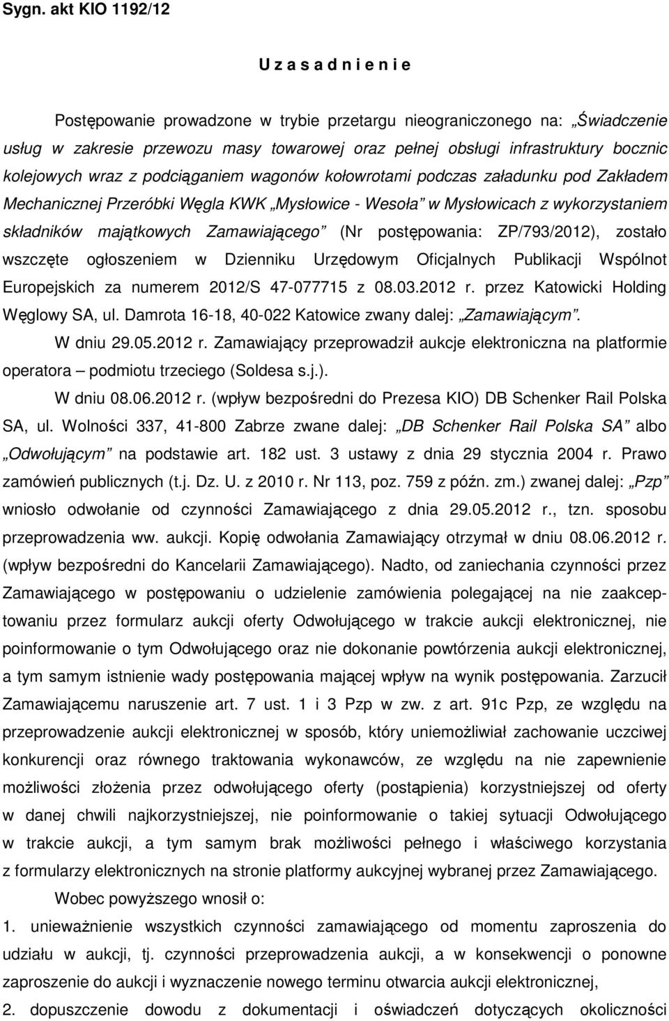 Zamawiającego (Nr postępowania: ZP/793/2012), zostało wszczęte ogłoszeniem w Dzienniku Urzędowym Oficjalnych Publikacji Wspólnot Europejskich za numerem 2012/S 47-077715 z 08.03.2012 r.