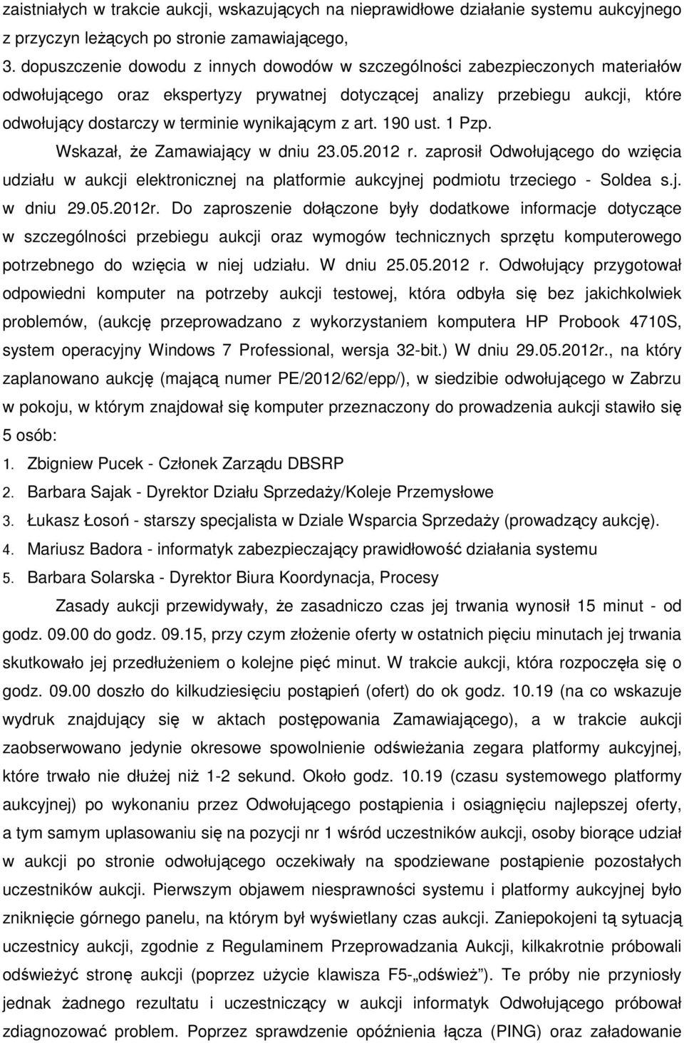 wynikającym z art. 190 ust. 1 Pzp. Wskazał, że Zamawiający w dniu 23.05.2012 r. zaprosił Odwołującego do wzięcia udziału w aukcji elektronicznej na platformie aukcyjnej podmiotu trzeciego - Soldea s.