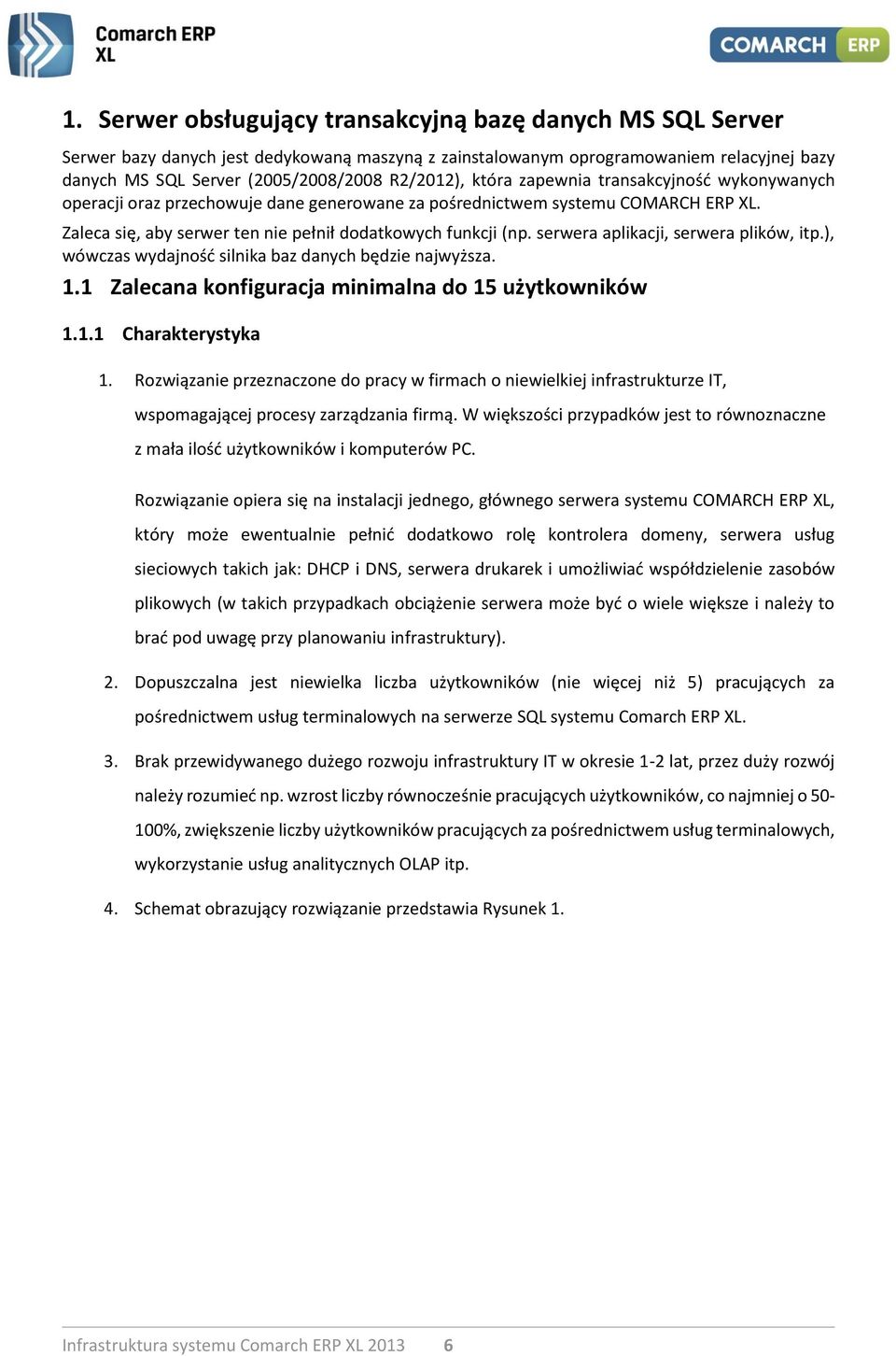 serwera aplikacji, serwera plików, itp.), wówczas wydajność silnika baz danych będzie najwyższa. 1.1 Zalecana konfiguracja minimalna do 15 użytkowników 1.1.1 Charakterystyka 1.