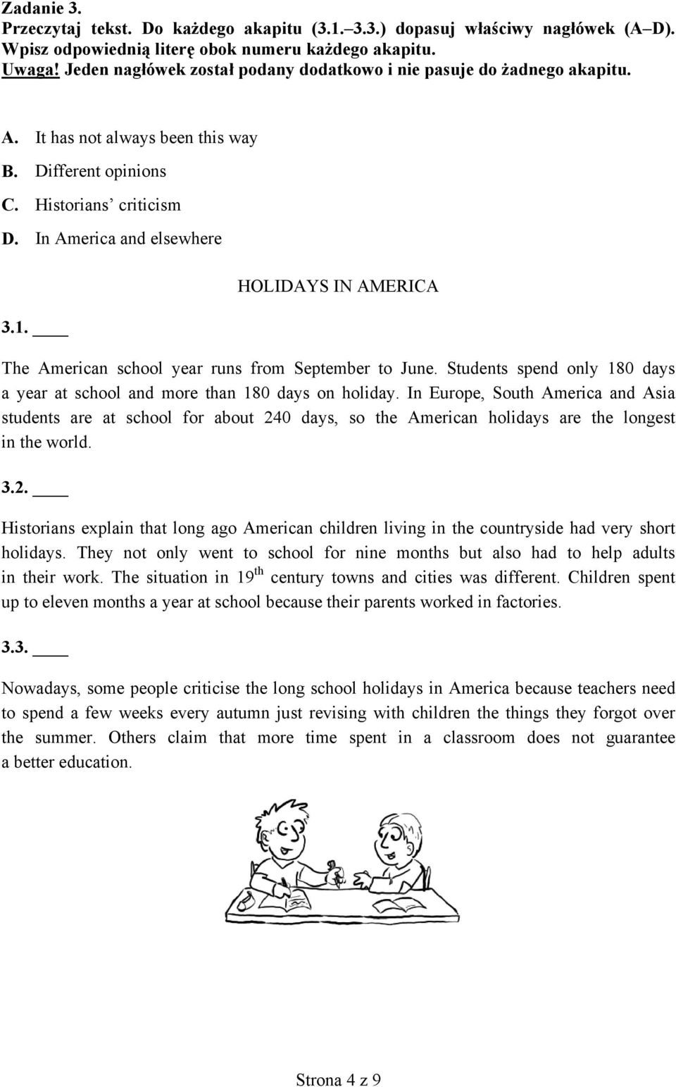 HOLIDAYS IN AMERICA The American school year runs from September to June. Students spend only 180 days a year at school and more than 180 days on holiday.