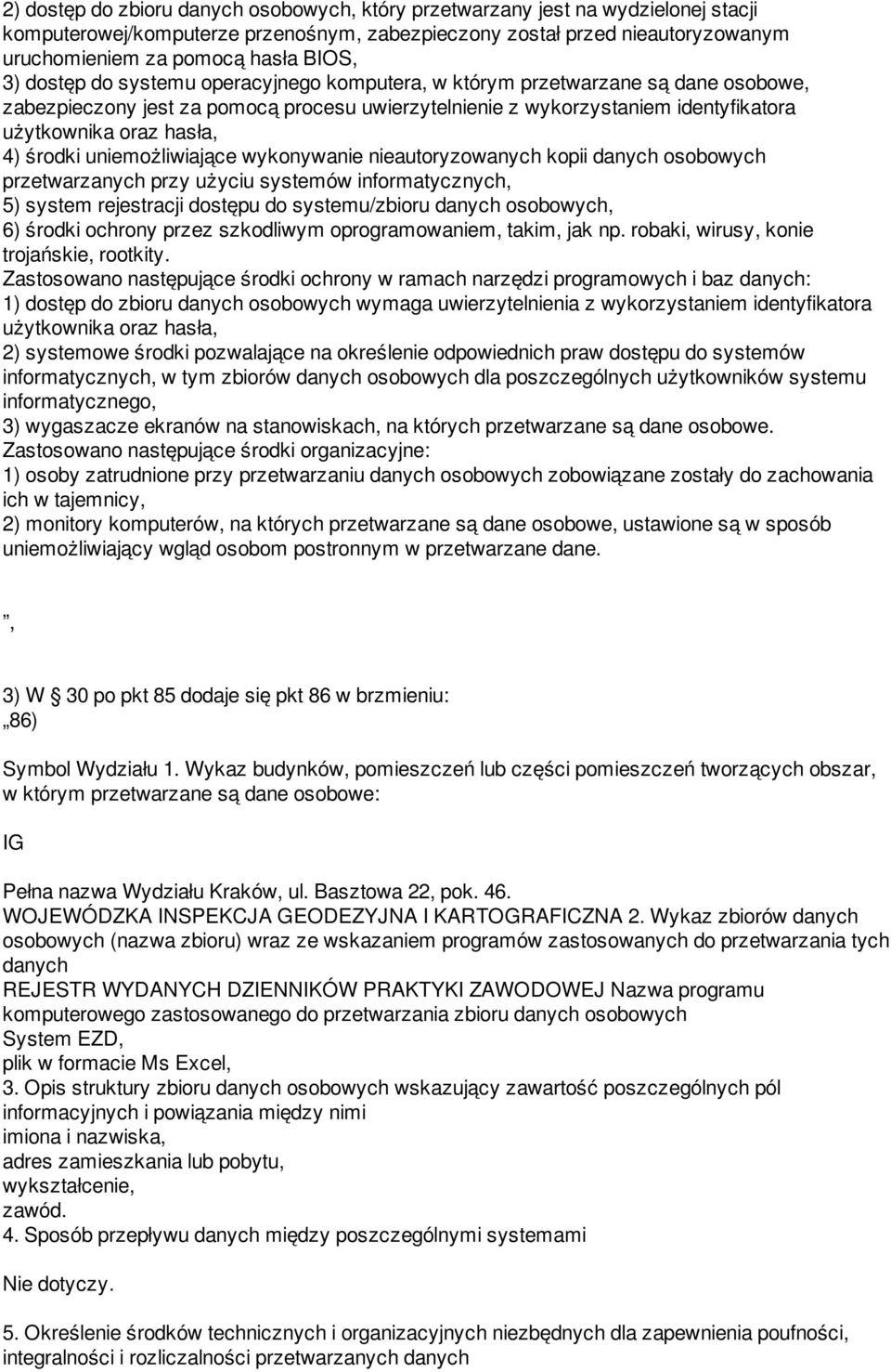 środki uniemożliwiające wykonywanie nieautoryzowanych kopii danych osobowych przetwarzanych przy użyciu systemów informatycznych, 5) system rejestracji dostępu do systemu/zbioru danych osobowych, 6)