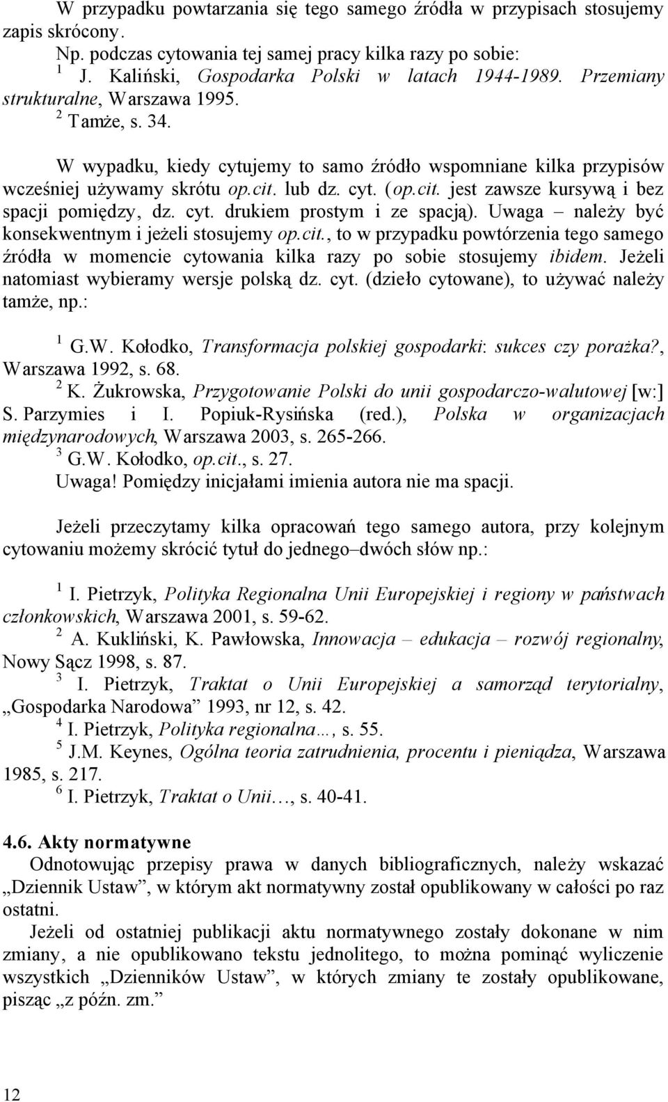 lub dz. cyt. (op.cit. jest zawsze kursywą i bez spacji pomiędzy, dz. cyt. drukiem prostym i ze spacją). Uwaga należy być konsekwentnym i jeżeli stosujemy op.cit., to w przypadku powtórzenia tego samego źródła w momencie cytowania kilka razy po sobie stosujemy ibidem.