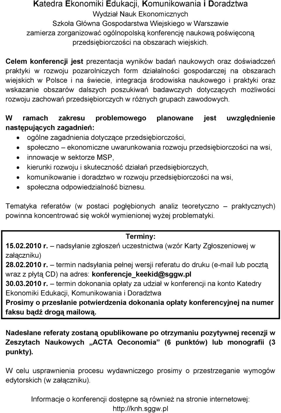 Celem konferencji jest prezentacja wyników badań naukowych oraz doświadczeń praktyki w rozwoju pozarolniczych form działalności gospodarczej na obszarach wiejskich w Polsce i na świecie, integracja