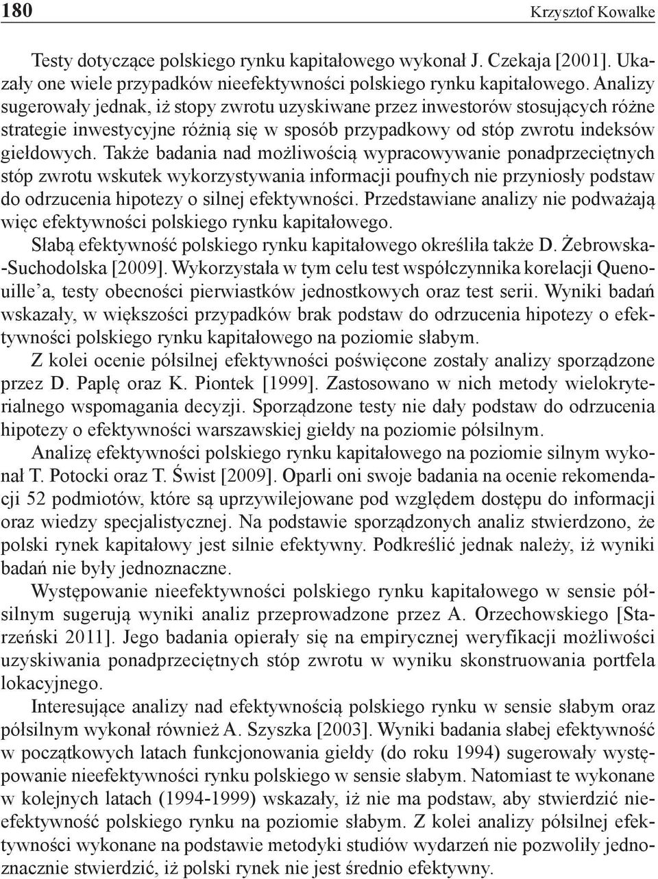 Także badania nad możliwością wypracowywanie ponadprzeciętnych stóp zwrotu wskutek wykorzystywania informacji poufnych nie przyniosły podstaw do odrzucenia hipotezy o silnej efektywności.