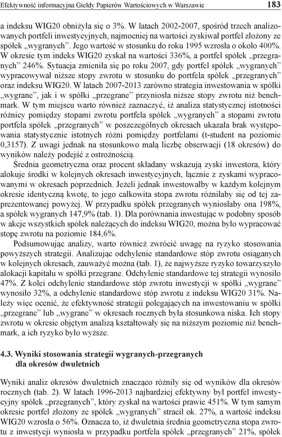 Jego wartość w stosunku do roku 1995 wzrosła o około 400%. W okresie tym indeks WIG20 zyskał na wartości 336%, a portfel spółek przegranych 246%.