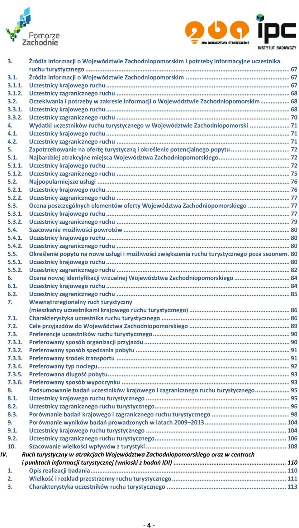 Wydatki uczestników ruchu turystycznego w Województwie Zachodniopomorski... 71 4.1. Uczestnicy krajowego ruchu... 71 4.2. Uczestnicy zagranicznego ruchu... 71 5.