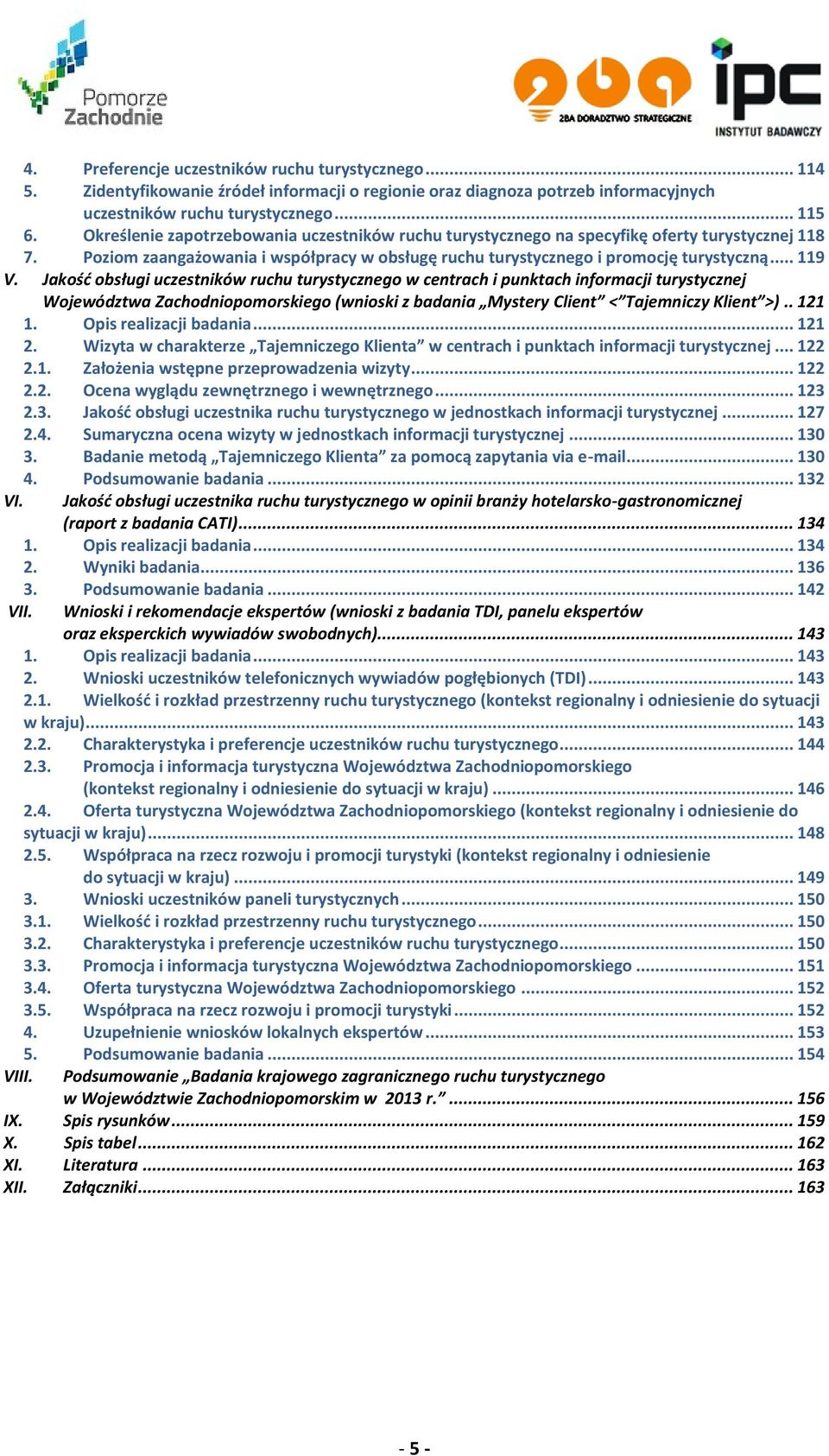 Jakość obsługi uczestników ruchu turystycznego w centrach i punktach informacji turystycznej Województwa Zachodniopomorskiego (wnioski z badania Mystery Client < Tajemniczy Klient >).. 121 1.
