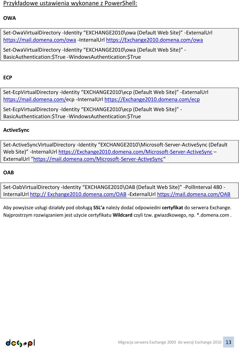 com/owa Set-OwaVirtualDirectory -Identity EXCHANGE2010\owa (Default Web Site) - BasicAuthentication:$True -WindowsAuthentication:$True ECP Set-EcpVirtualDirectory -Identity EXCHANGE2010\ecp (Default