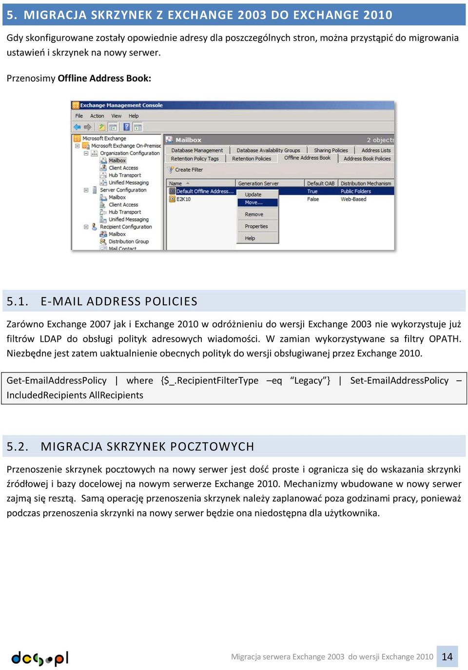 E-MAIL ADDRESS POLICIES Zarówno Exchange 2007 jak i Exchange 2010 w odróżnieniu do wersji Exchange 2003 nie wykorzystuje już filtrów LDAP do obsługi polityk adresowych wiadomości.