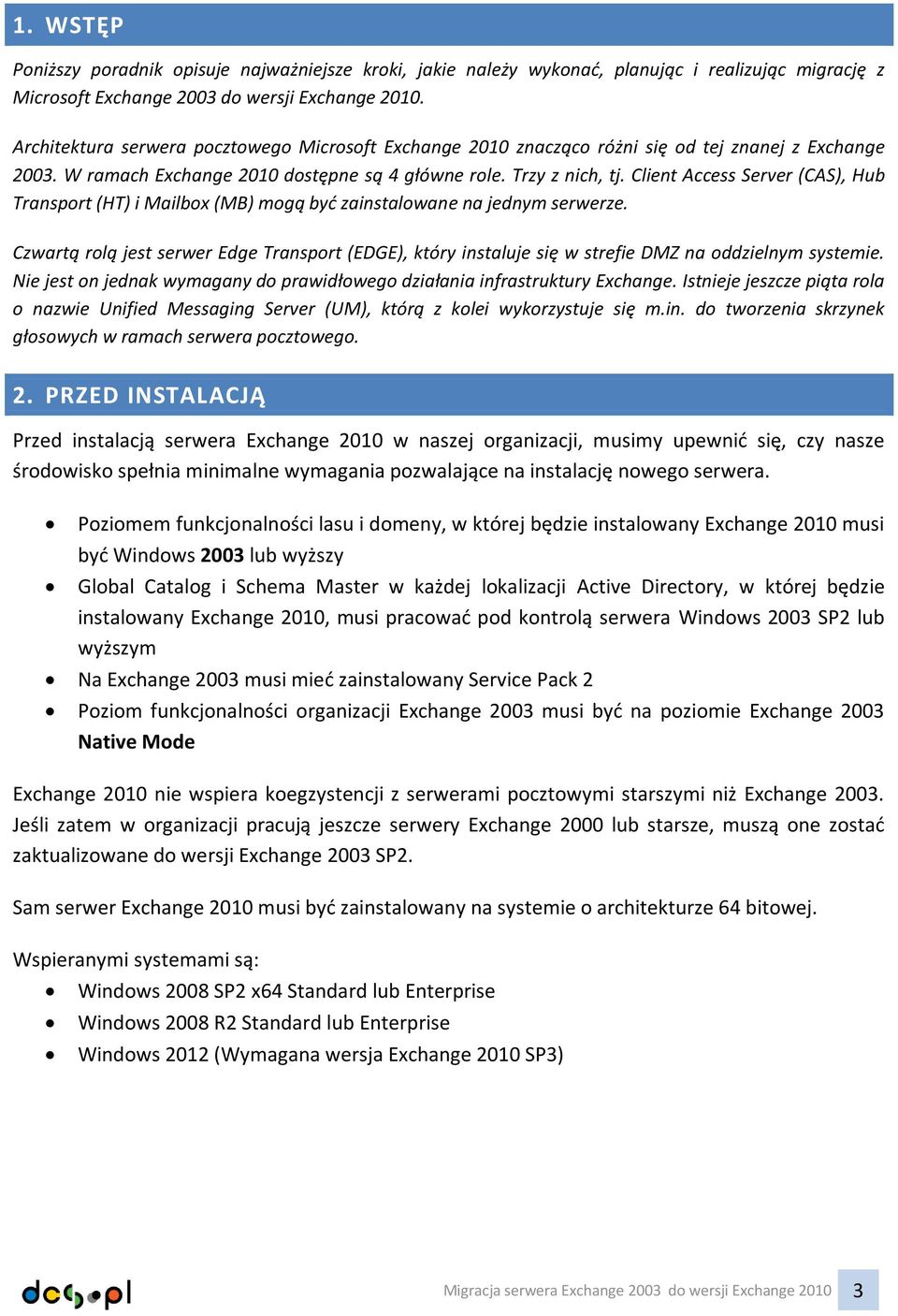 Client Access Server (CAS), Hub Transport (HT) i Mailbox (MB) mogą być zainstalowane na jednym serwerze.