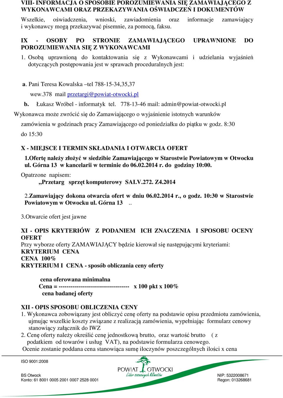 Osobą uprawnioną do kontaktowania się z Wykonawcami i udzielania wyjaśnień dotyczących postępowania jest w sprawach proceduralnych jest: a. Pani Teresa Kowalska tel 788-15-34,35,37 wew.