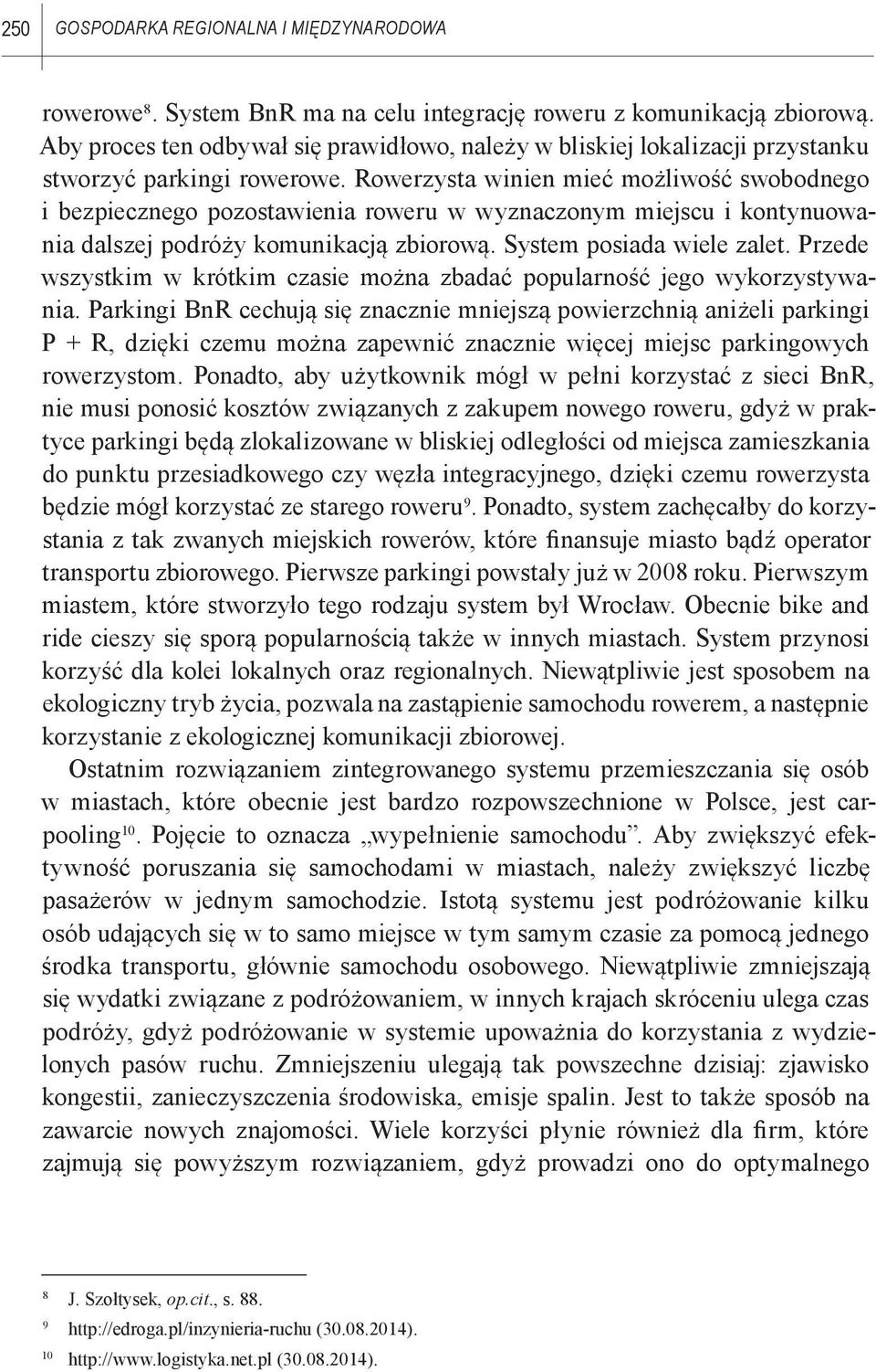 Rowerzysta winien mieć możliwość swobodnego i bezpiecznego pozostawienia roweru w wyznaczonym miejscu i kontynuowania dalszej podróży komunikacją zbiorową. System posiada wiele zalet.