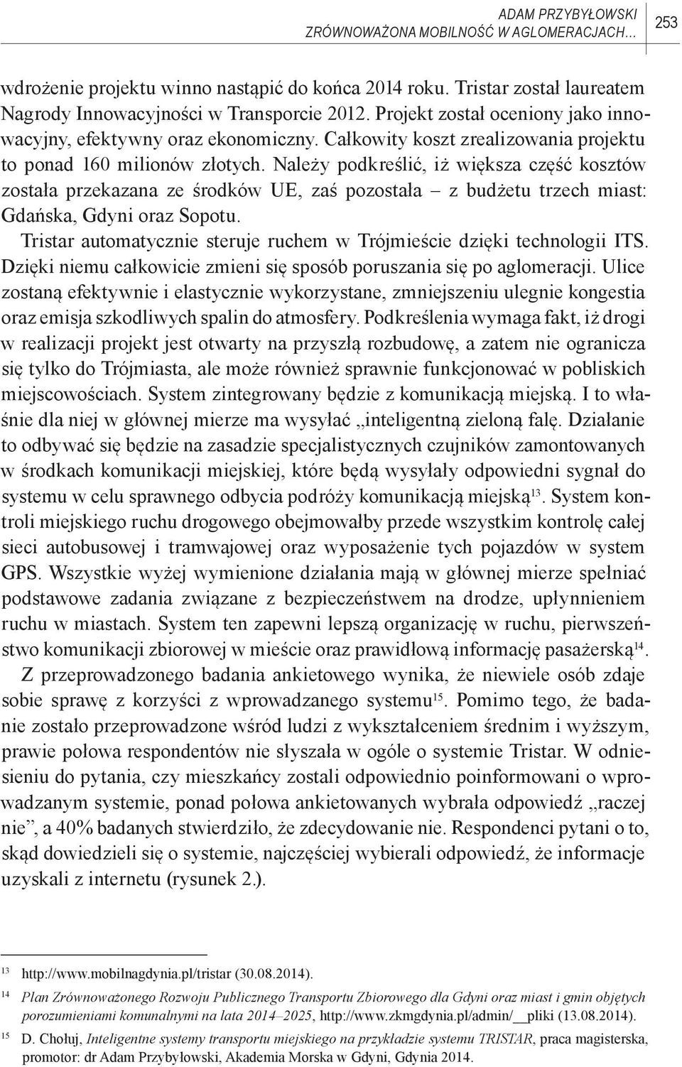 Należy podkreślić, iż większa część kosztów została przekazana ze środków UE, zaś pozostała z budżetu trzech miast: Gdańska, Gdyni oraz Sopotu.