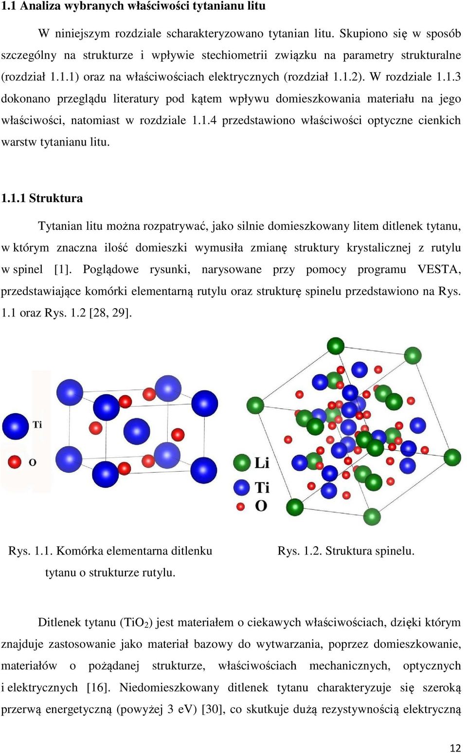 1.1) oraz na właściwościach elektrycznych (rozdział 1.1.2). W rozdziale 1.1.3 dokonano przeglądu literatury pod kątem wpływu domieszkowania materiału na jego właściwości, natomiast w rozdziale 1.1.4 przedstawiono właściwości optyczne cienkich warstw tytanianu litu.