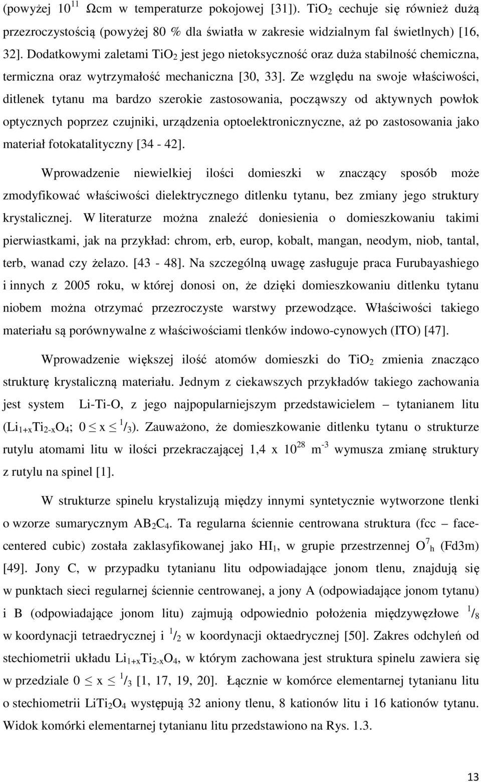 Ze względu na swoje właściwości, ditlenek tytanu ma bardzo szerokie zastosowania, począwszy od aktywnych powłok optycznych poprzez czujniki, urządzenia optoelektronicznyczne, aż po zastosowania jako