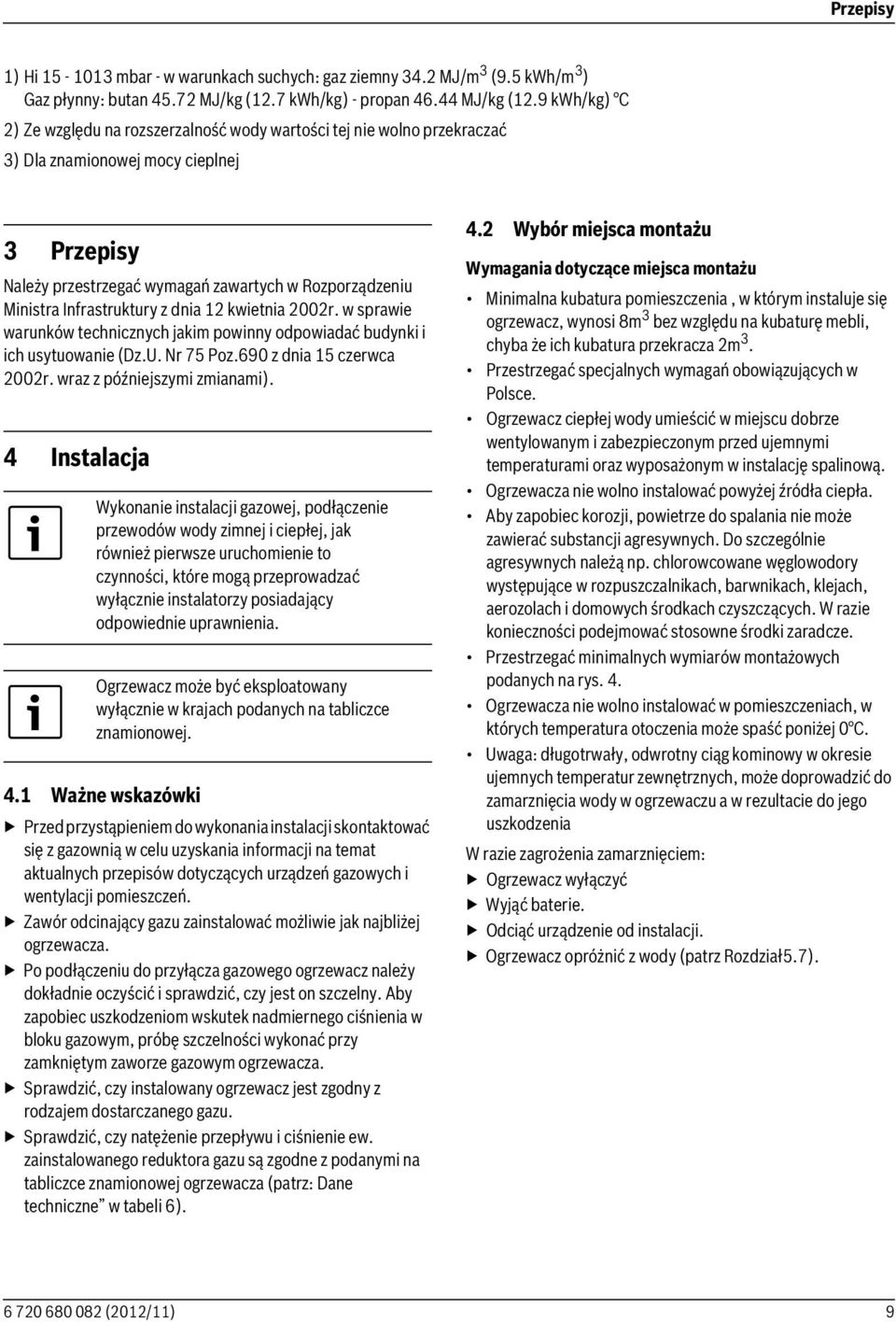 Infrastruktury z dnia 12 kwietnia 2002r. w sprawie warunków technicznych jakim powinny odpowiadać budynki i ich usytuowanie (Dz.U. Nr 75 Poz.690 z dnia 15 czerwca 2002r. wraz z późniejszymi zmianami).