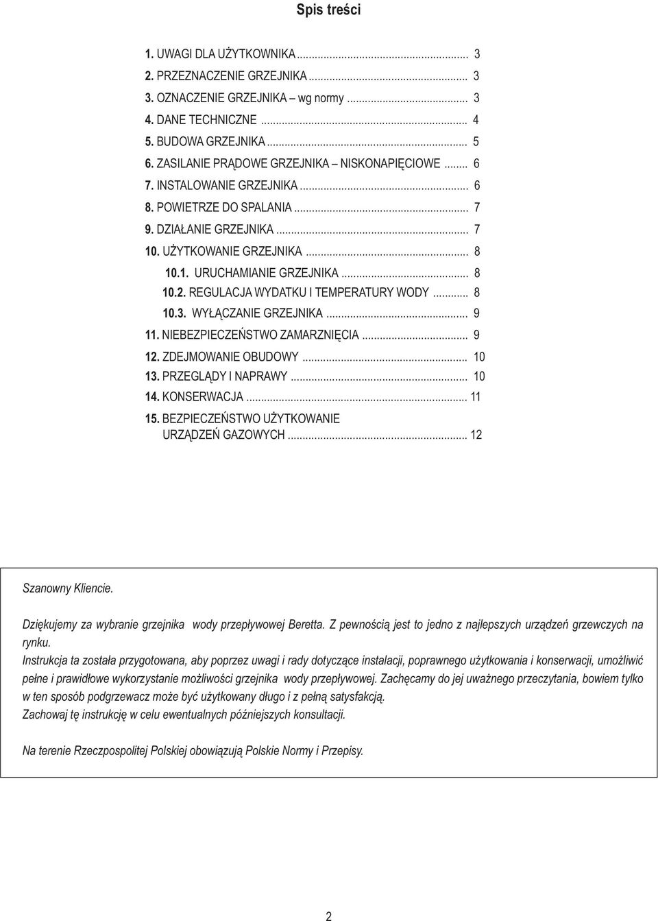 .. 8 10.2. REGULACJA WYDATKU I TEMPERATURY WODY... 8 10.3. WY CZANIE GRZEJNIKA... 9 11. NIEBEZPIECZEÑSTWO ZAMARZNIÊCIA... 9 12. ZDEJMOWANIE OBUDOWY... 10 13. PRZEGL DY I NAPRAWY... 10 14. KONSERWACJA.