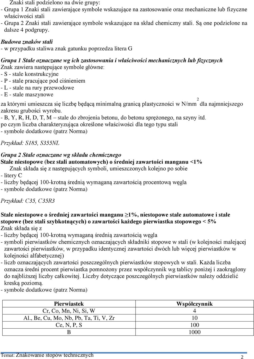 Budowa znaków stali - w przypadku staliwa znak gatunku poprzedza litera G Grupa 1 Stale oznaczane wg ich zastosowania i właściwości echanicznych lub fizycznych Znak zawiera następujące sybole główne: