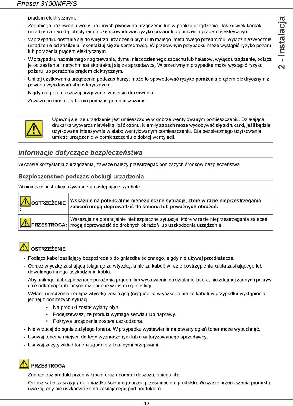 - W przypadku dostania się do wnętrza urządzenia płynu lub małego, metalowego przedmiotu, wyłącz niezwłocznie urządzenie od zasilania i skontaktuj się ze sprzedawcą.