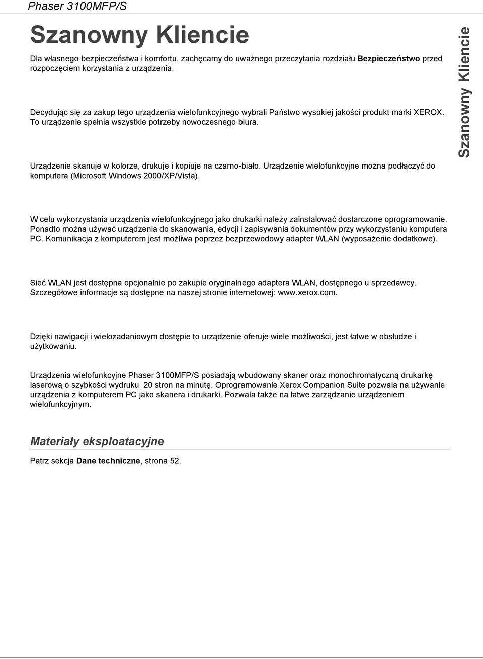 Urządzenie skanuje w kolorze, drukuje i kopiuje na czarno-biało. Urządzenie wielofunkcyjne można podłączyć do komputera (Microsoft Windows 2000/XP/Vista).