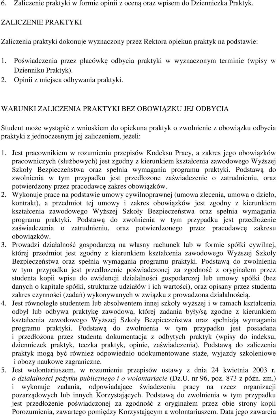 WARUNKI ZALICZENIA PRAKTYKI BEZ OBOWIĄZKU JEJ ODBYCIA Student może wystąpić z wnioskiem do opiekuna praktyk o zwolnienie z obowiązku odbycia praktyki z jednoczesnym jej zaliczeniem, jeżeli: 1.