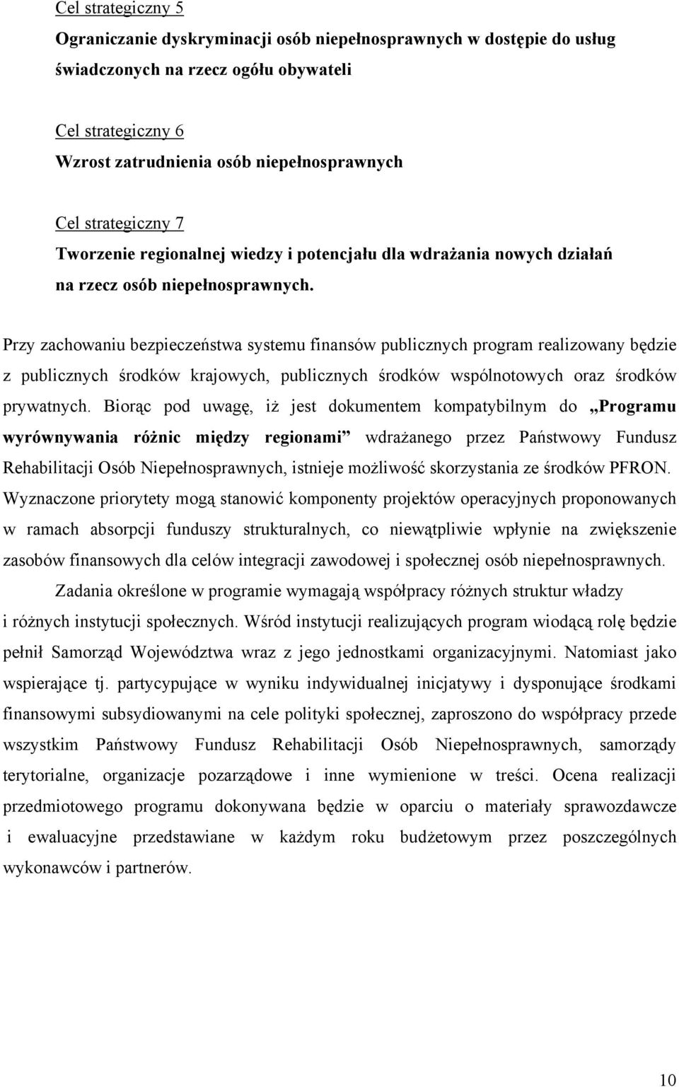 Przy zachowaniu bezpieczeństwa systemu finansów publicznych program realizowany będzie z publicznych środków krajowych, publicznych środków wspólnotowych oraz środków prywatnych.