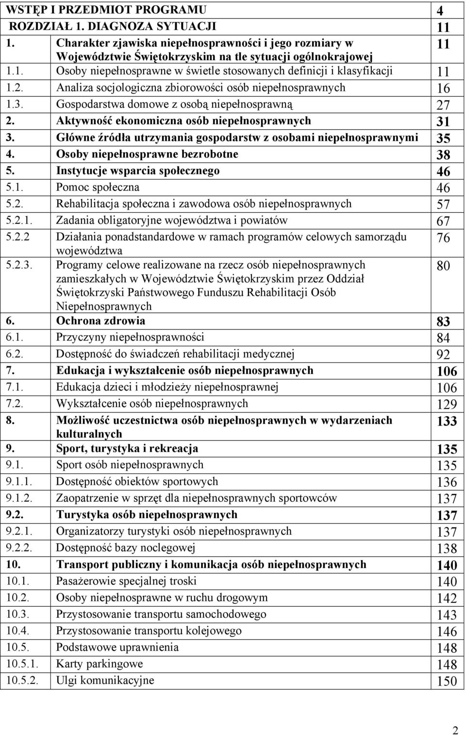 Główne źródła utrzymania gospodarstw z osobami niepełnosprawnymi 35 4. Osoby niepełnosprawne bezrobotne 38 5. Instytucje wsparcia społecznego 46 5.1. Pomoc społeczna 46 5.2.