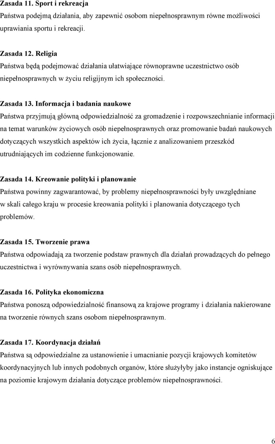 Informacja i badania naukowe Państwa przyjmują główną odpowiedzialność za gromadzenie i rozpowszechnianie informacji na temat warunków życiowych osób niepełnosprawnych oraz promowanie badań naukowych