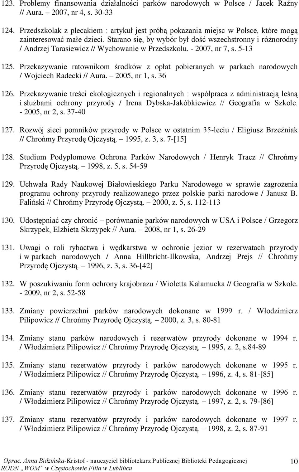 Starano się, by wybór był dość wszechstronny i różnorodny / Andrzej Tarasiewicz // Wychowanie w Przedszkolu. - 2007, nr 7, s. 5-13 125.