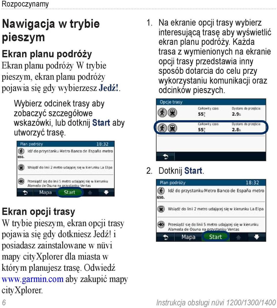 Każda trasa z wymienionych na ekranie opcji trasy przedstawia inny sposób dotarcia do celu przy wykorzystaniu komunikacji oraz odcinków pieszych. 2. Dotknij Start.