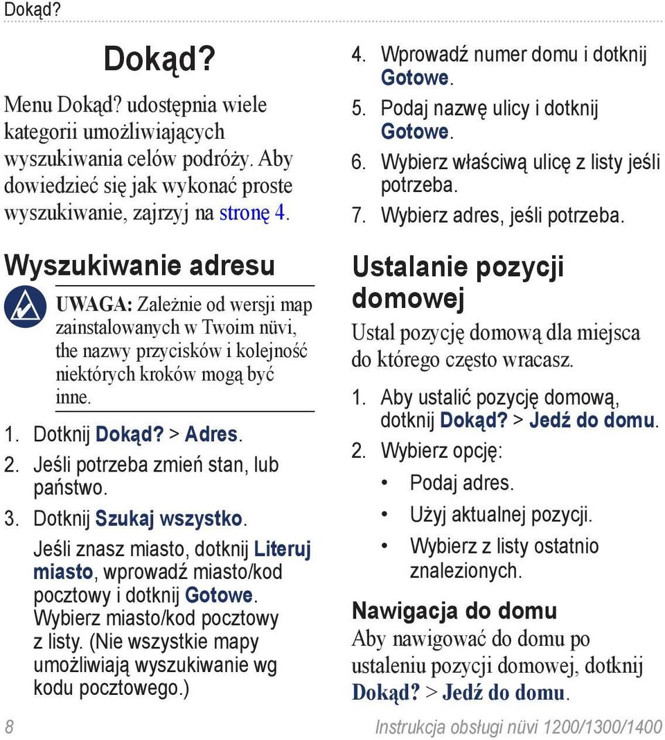 Wyszukiwanie adresu UWAGA: Zależnie od wersji map zainstalowanych w Twoim nüvi, the nazwy przycisków i kolejność niektórych kroków mogą być inne. 1. Dotknij Dokąd? > Adres. 2.