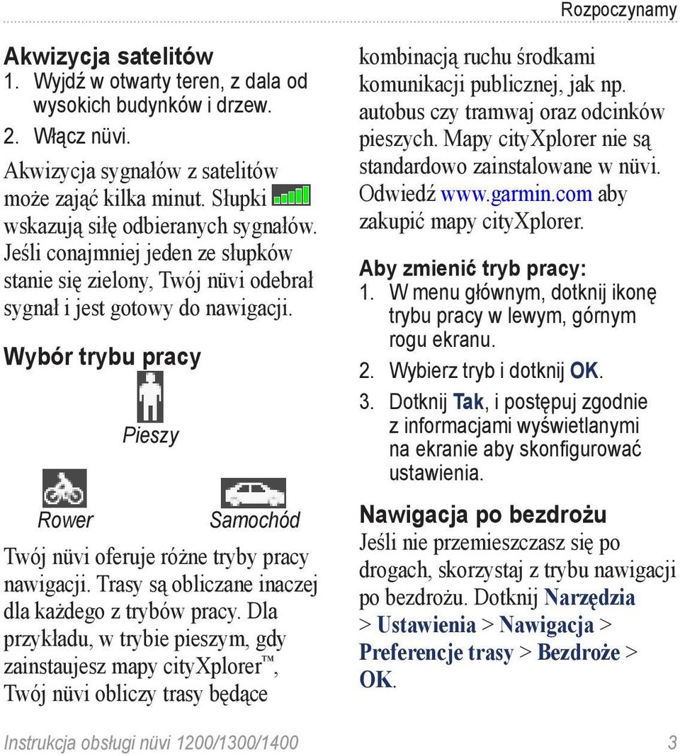 Wybór trybu pracy Rower Pieszy Samochód Twój nüvi oferuje różne tryby pracy nawigacji. Trasy są obliczane inaczej dla każdego z trybów pracy.