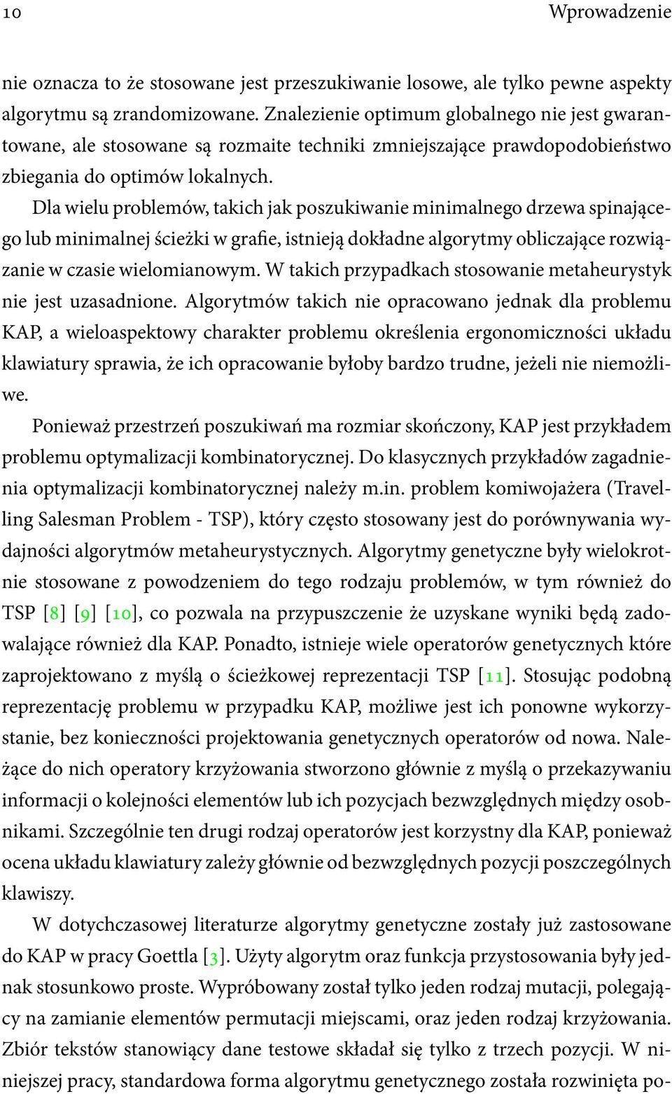 Dla wielu problemów, takich jak poszukiwanie minimalnego drzewa spinającego lub minimalnej ścieżki w gra e, istnieją dokładne algorytmy obliczające rozwiązanie w czasie wielomianowym.