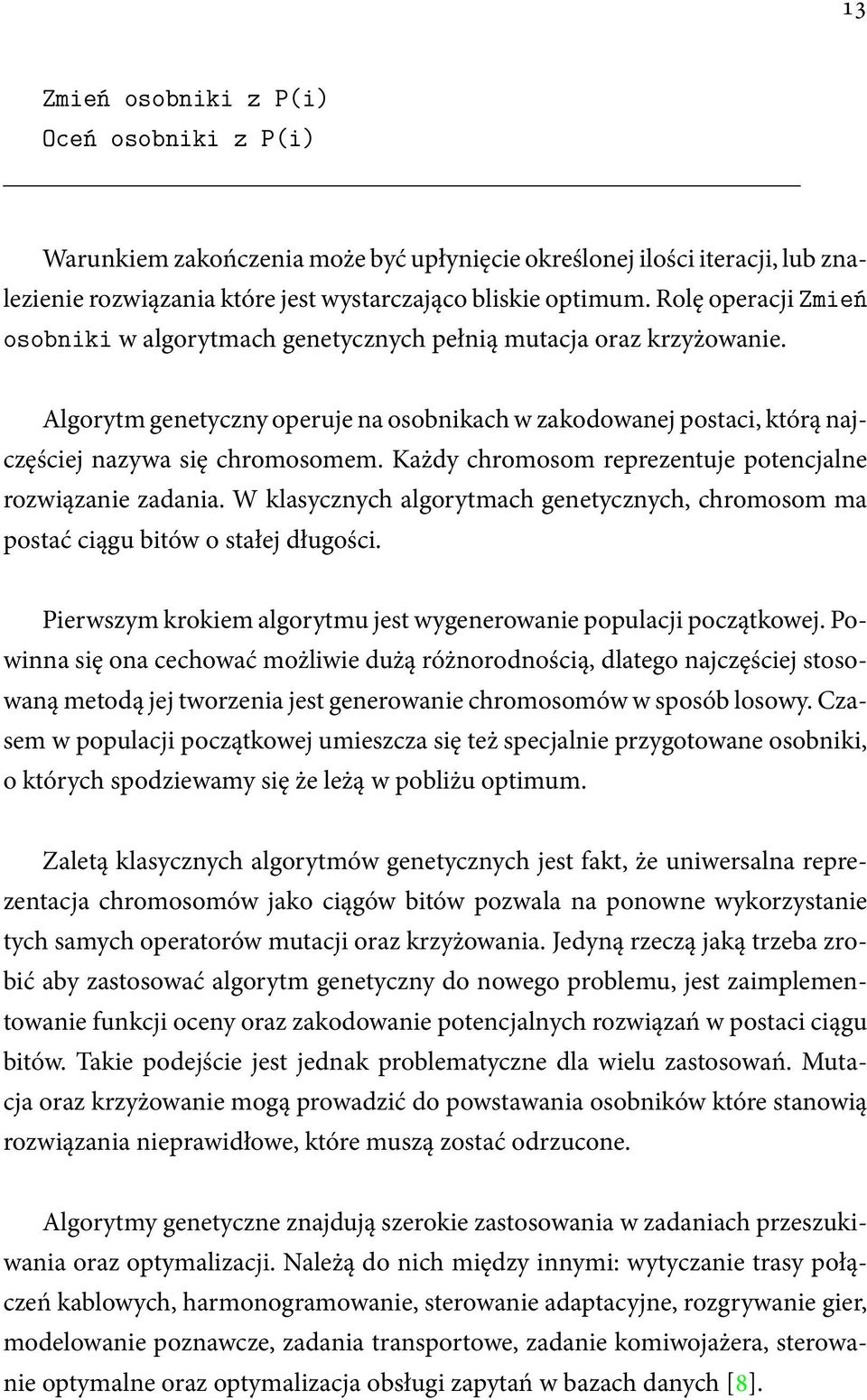 Każdy chromosom reprezentuje potencjalne rozwiązanie zadania. W klasycznych algorytmach genetycznych, chromosom ma postać ciągu bitów o stałej długości.