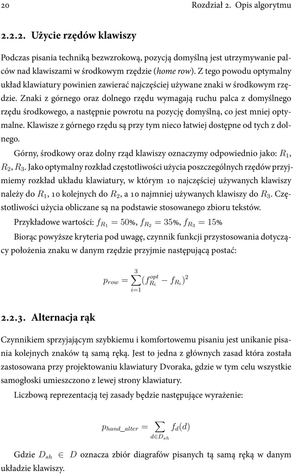 Znaki z górnego oraz dolnego rzędu wymagają ruchu palca z domyślnego rzędu środkowego, a następnie powrotu na pozycję domyślną, co jest mniej optymalne.