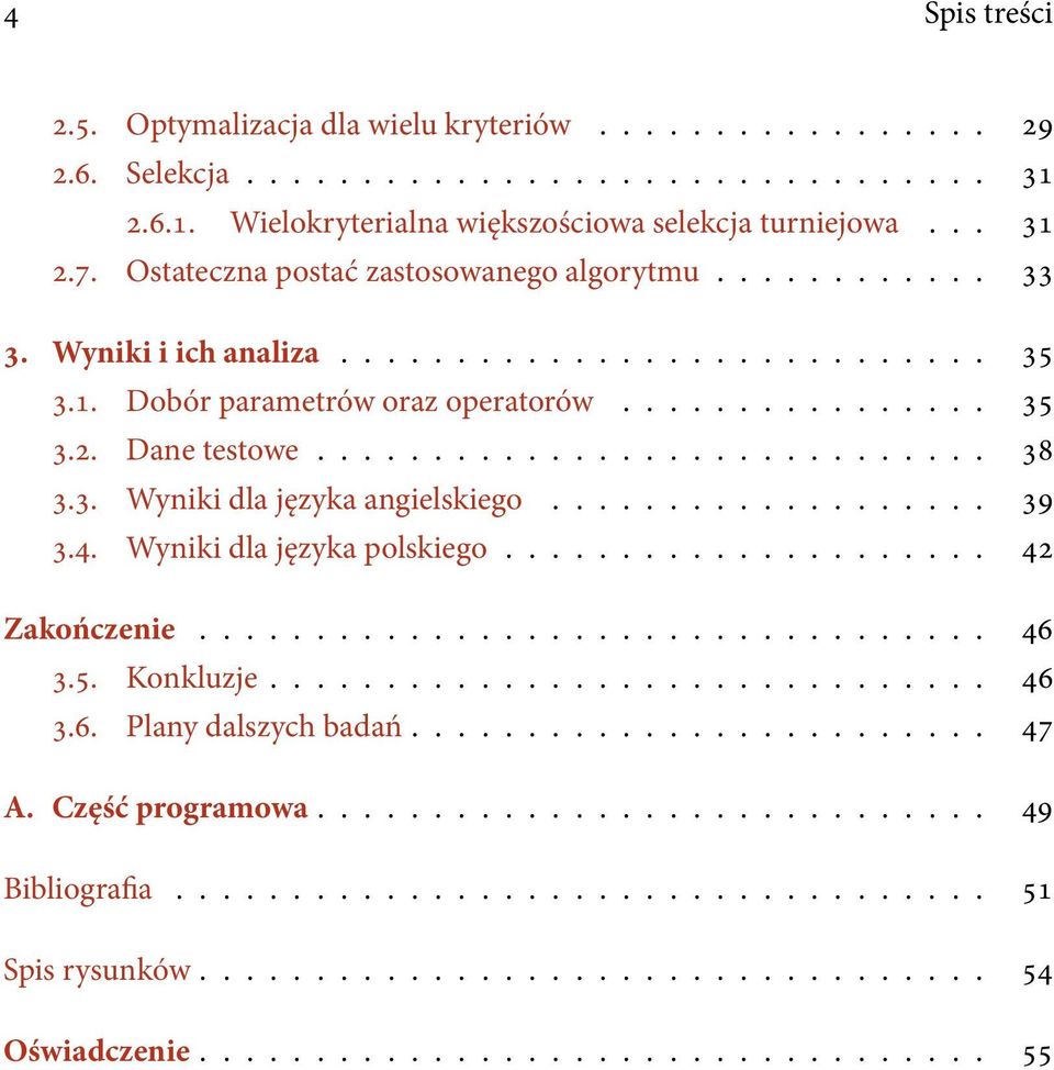 3. Wyniki dla języka angielskiego................... 39 3.4. Wyniki dla języka polskiego..................... 42 Zakończenie.................................. 46 3.5. Konkluzje............................... 46 3.6. Plany dalszych badań.