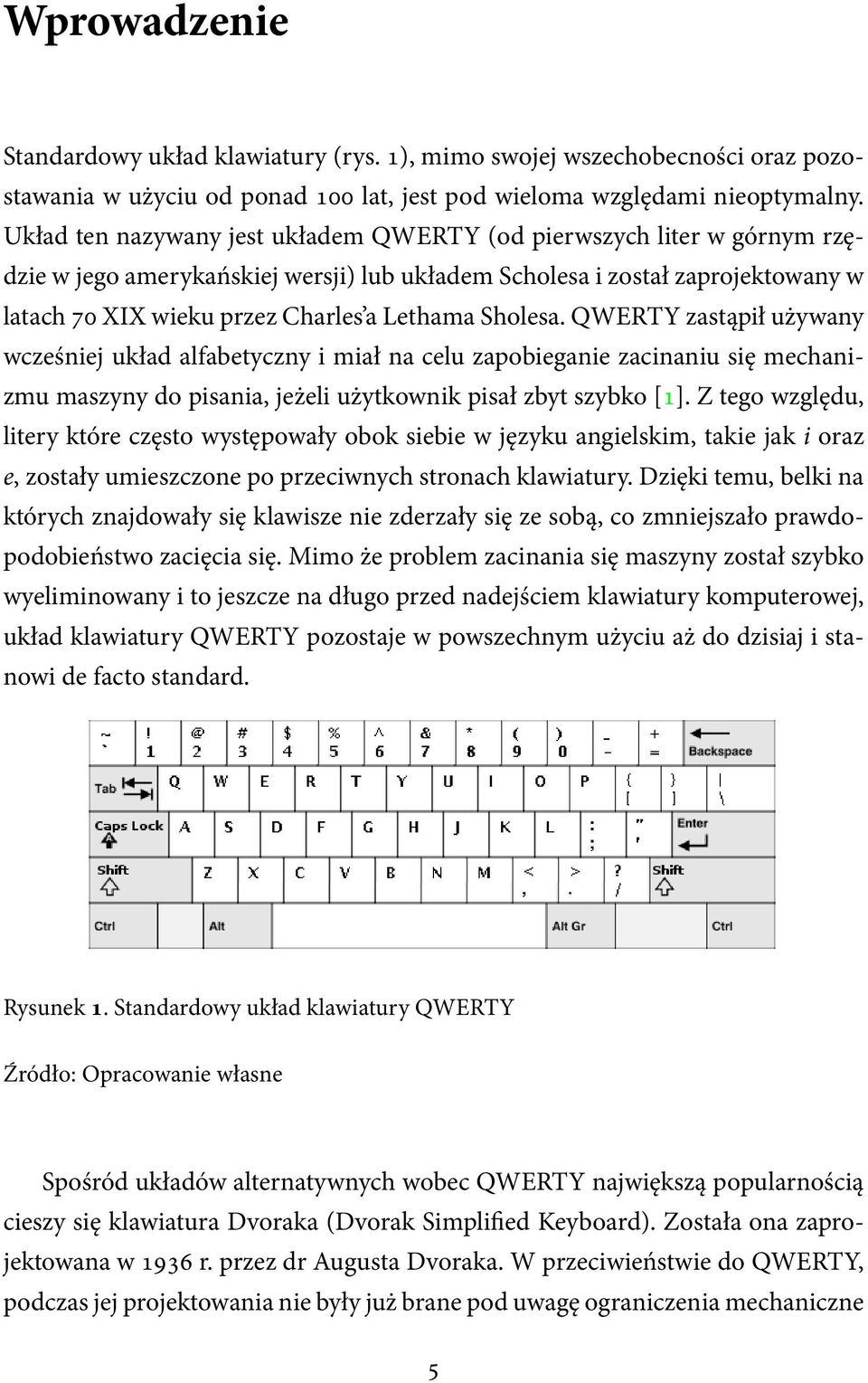 Sholesa. QWERTY zastąpił używany wcześniej układ alfabetyczny i miał na celu zapobieganie zacinaniu się mechanizmu maszyny do pisania, jeżeli użytkownik pisał zbyt szybko [1].