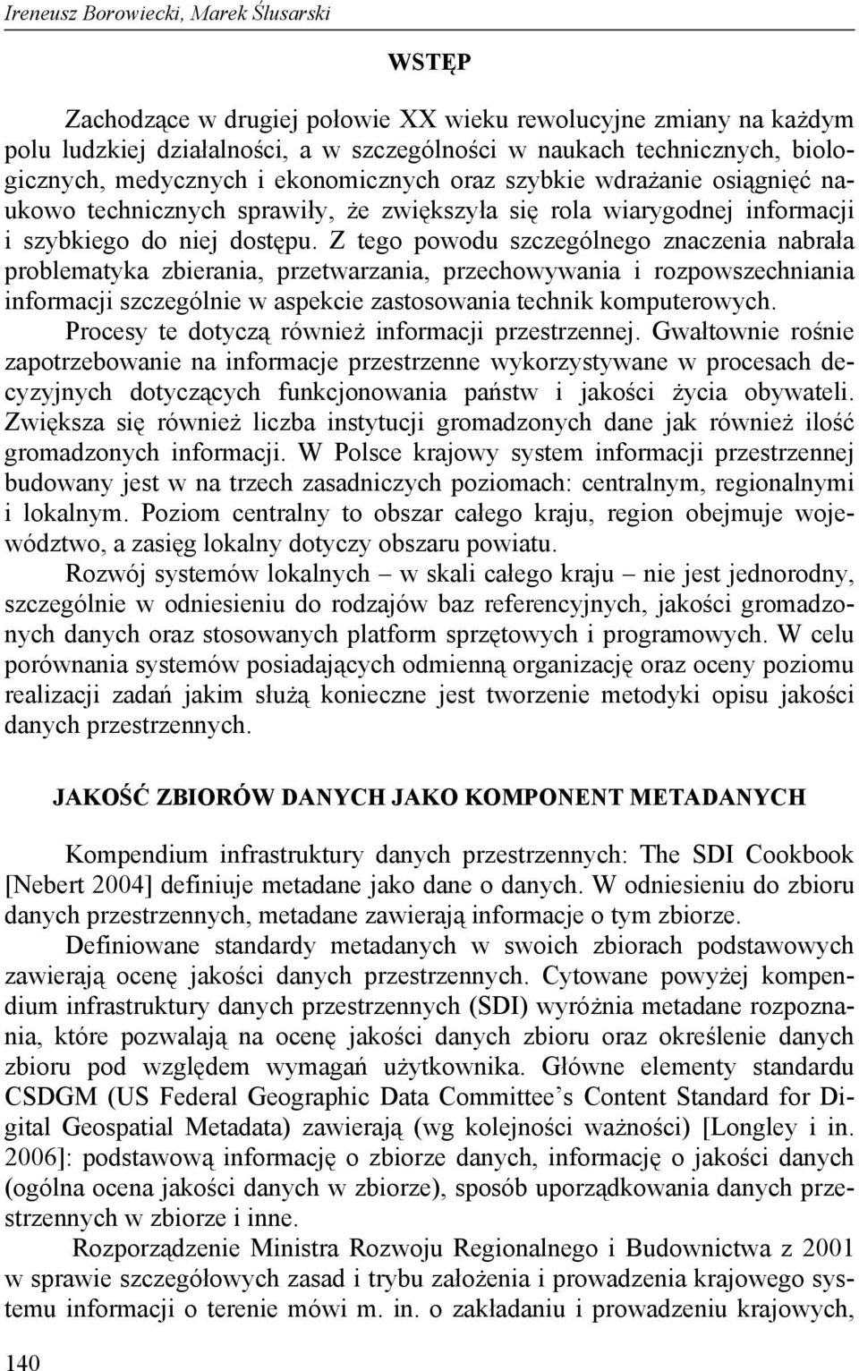 Z tego powodu szczególnego znaczenia nabrała problematyka zbierania, przetwarzania, przechowywania i rozpowszechniania informacji szczególnie w aspekcie zastosowania technik komputerowych.