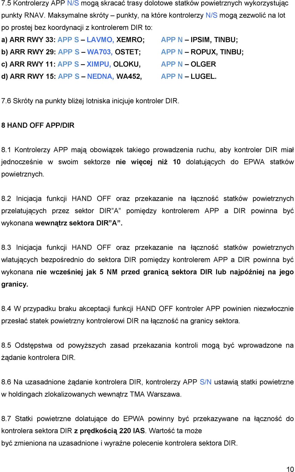 WA703, OSTET; APP N ROPUX, TINBU; c) ARR RWY 11: APP S XIMPU, OLOKU, APP N OLGER d) ARR RWY 15: APP S NEDNA, WA452, APP N LUGEL. 7.6 Skróty na punkty bliżej lotniska inicjuje kontroler DIR.