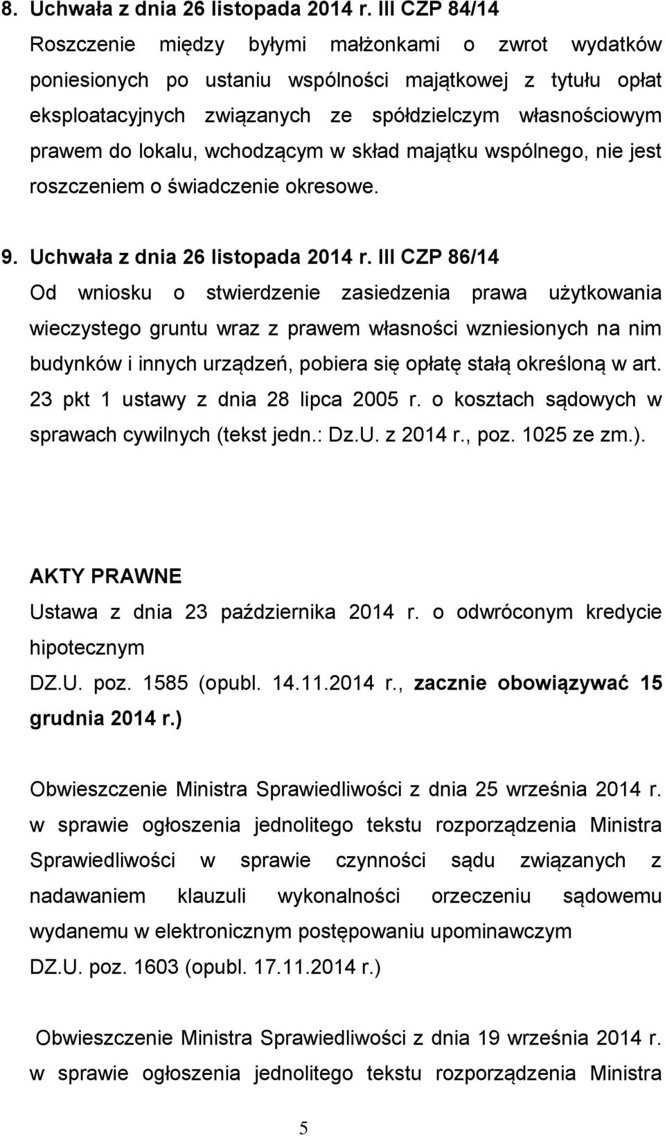 lokalu, wchodzącym w skład majątku wspólnego, nie jest roszczeniem o świadczenie okresowe. 9. Uchwała z dnia 26 listopada 2014 r.