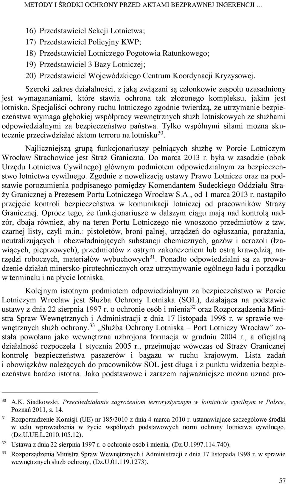 Szeroki zakres działalności, z jaką związani są członkowie zespołu uzasadniony jest wymagananiami, które stawia ochrona tak złożonego kompleksu, jakim jest lotnisko.