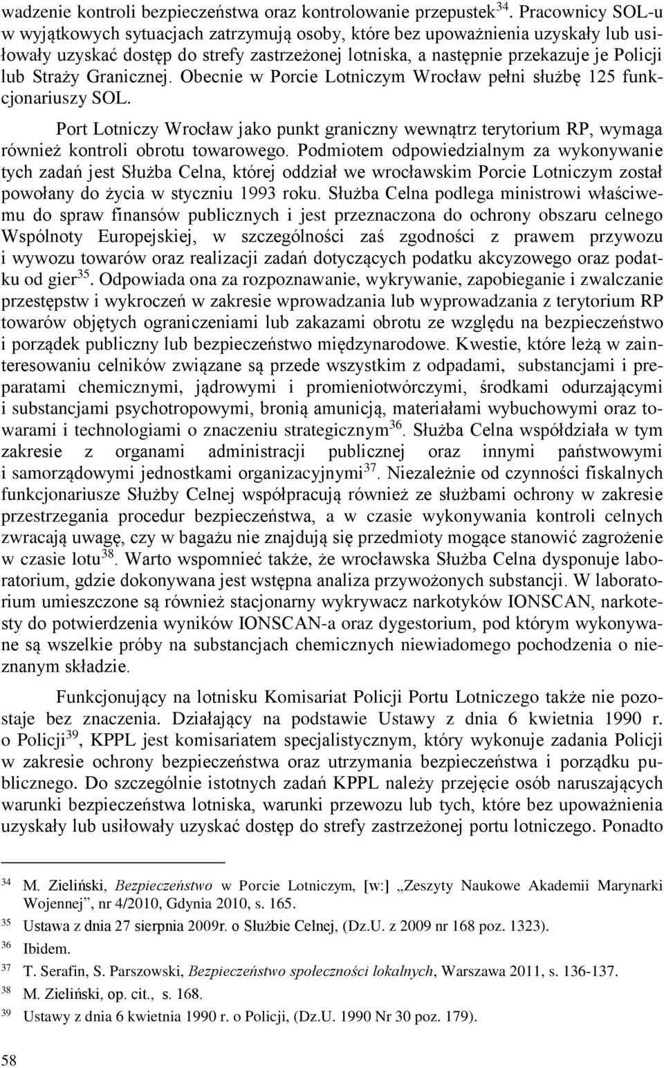 Granicznej. Obecnie w Porcie Lotniczym Wrocław pełni służbę 125 funkcjonariuszy SOL. Port Lotniczy Wrocław jako punkt graniczny wewnątrz terytorium RP, wymaga również kontroli obrotu towarowego.