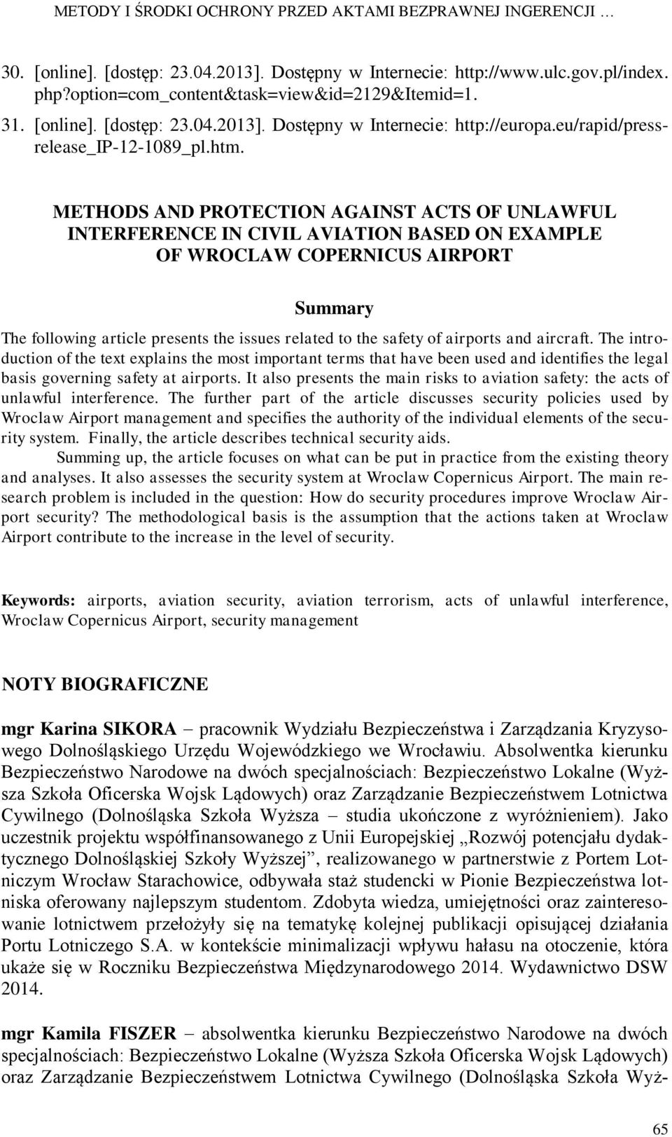 METHODS AND PROTECTION AGAINST ACTS OF UNLAWFUL INTERFERENCE IN CIVIL AVIATION BASED ON EXAMPLE OF WROCLAW COPERNICUS AIRPORT Summary The following article presents the issues related to the safety