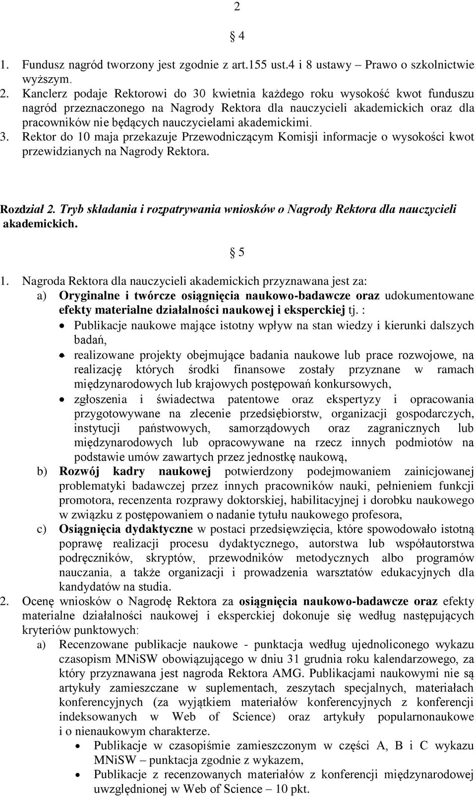 akademickimi. 3. Rektor do 10 maja przekazuje Przewodniczącym Komisji informacje o wysokości kwot przewidzianych na Nagrody Rektora. Rozdział 2.