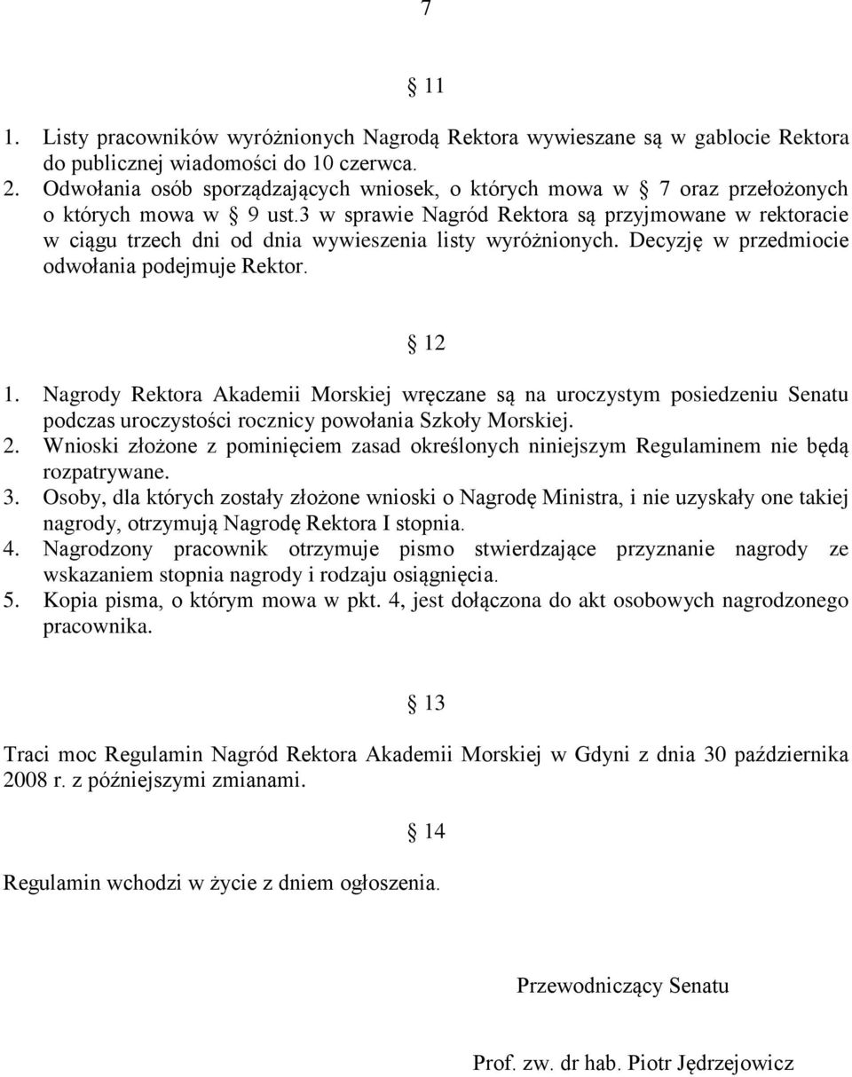 3 w sprawie Nagród Rektora są przyjmowane w rektoracie w ciągu trzech dni od dnia wywieszenia listy wyróżnionych. Decyzję w przedmiocie odwołania podejmuje Rektor. 12 1.