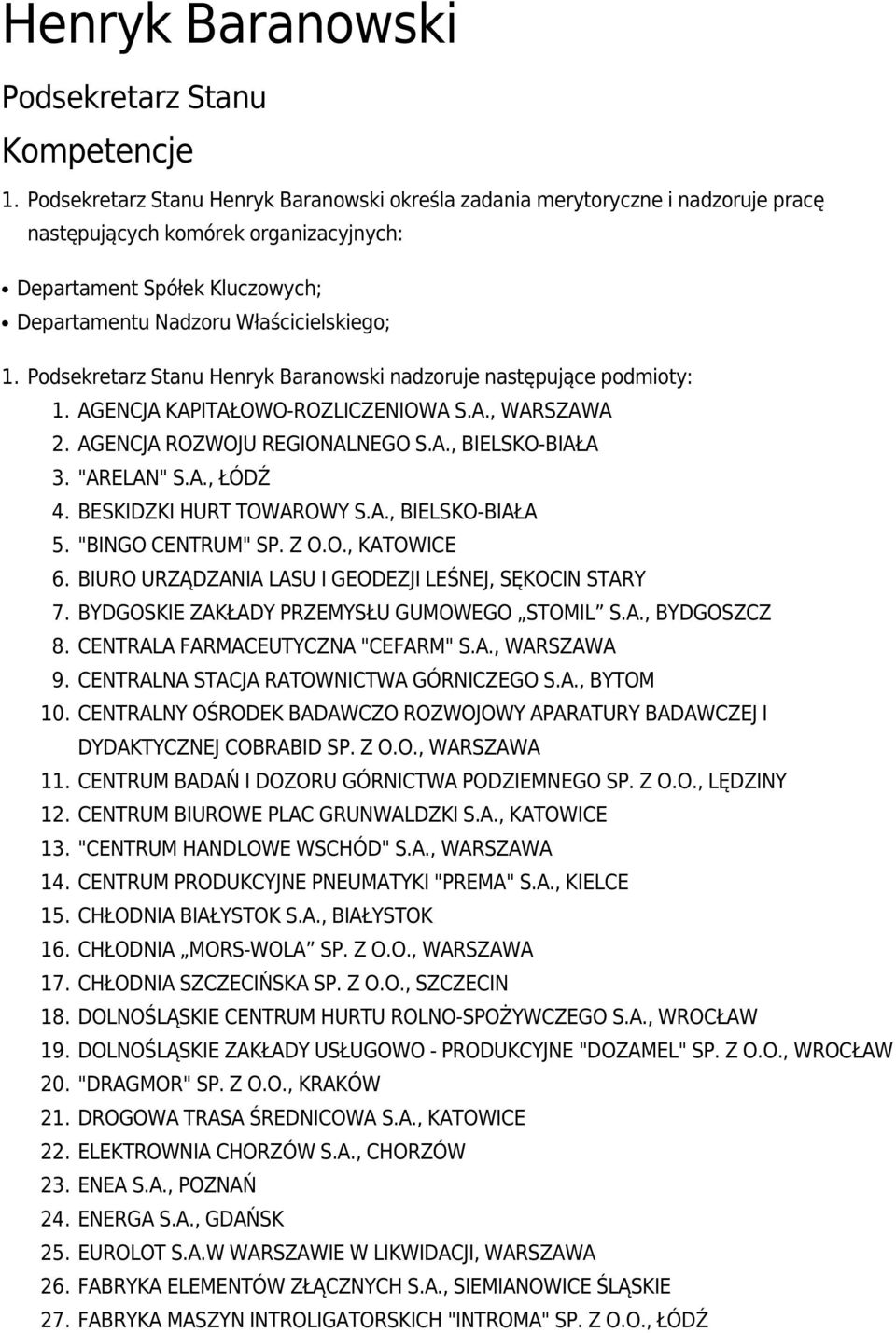 Podsekretarz Stanu Henryk Baranowski nadzoruje następujące podmioty: 1. AGENCJA KAPITAŁOWO-ROZLICZENIOWA S.A., WARSZAWA 2. AGENCJA ROZWOJU REGIONALNEGO S.A., BIELSKO-BIAŁA 3. "ARELAN" S.A., ŁÓDŹ 4.