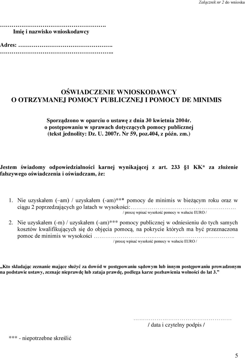 233 1 KK* za złożenie fałszywego oświadczenia i oświadczam, że: 1. uzyskałem ( am) / uzyskałem (-am)*** de minimis w bieżącym roku oraz w ciągu 2 poprzedzających go latach w wysokości:.